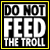 Do Not Feed The Troll